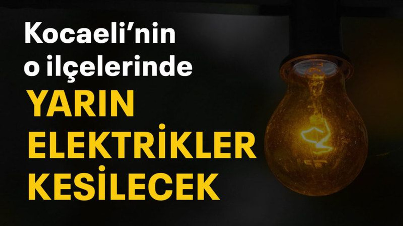 Kocaeli’nin o ilçelerinde yarın elektrikler kesilecek